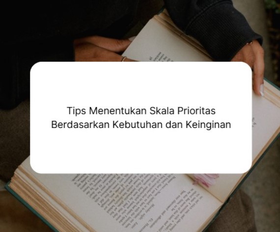 Tips Menentukan Skala Prioritas Berdasarkan Kebutuhan dan Keinginan