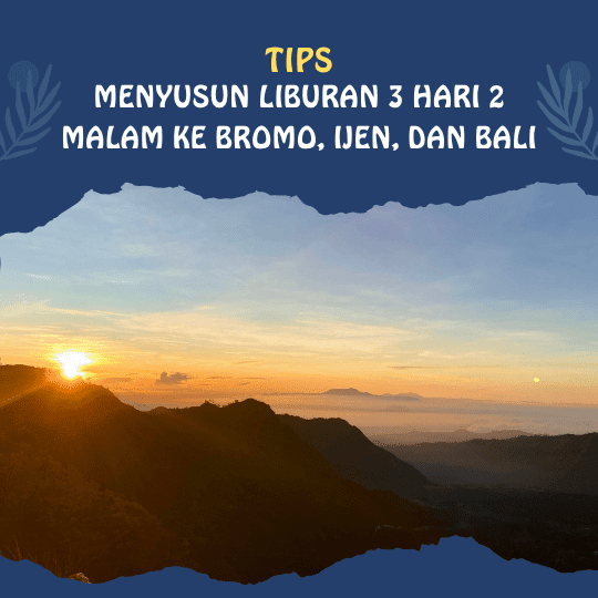 Tips Menyusun Liburan 3 Hari 2 Malam ke Bromo, Ijen dan Bali
